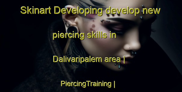 Skinart Developing develop new piercing skills in Dalivaripalem area | PiercingTraining | PiercingClasses | SkinartTraining-India
